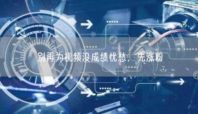 别再为视频没成绩忧愁，先涨粉