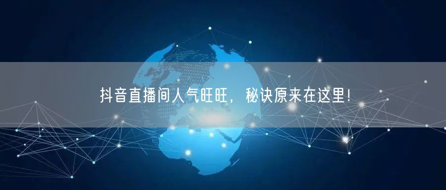 抖音直播间人气旺旺，秘诀原来在这里！